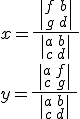x=\frac{\;\begin{array}{|cc|}f & b\\g & d\end{array}\;}{\begin{array}{|cc|}a & b\\c & d\end{array}}
 \\ y=\frac{\;\begin{array}{|cc|}a & f\\c & g\end{array}\;}{\begin{array}{|cc|}a & b\\c & d\end{array}}